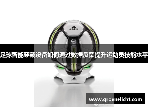 足球智能穿戴设备如何通过数据反馈提升运动员技能水平